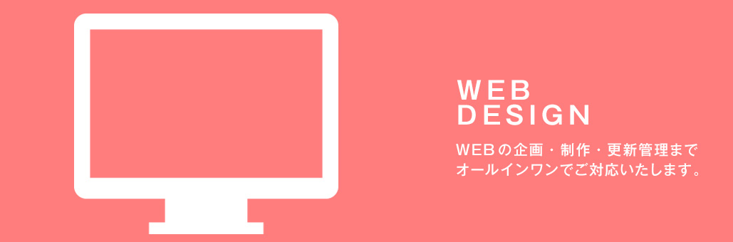 WEB DESIGHN WEBの企画・制作・更新管理までオールインワンでご対応いたします。